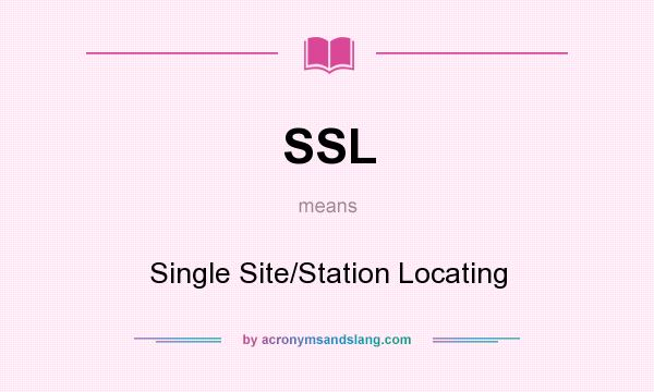 What does SSL mean? It stands for Single Site/Station Locating