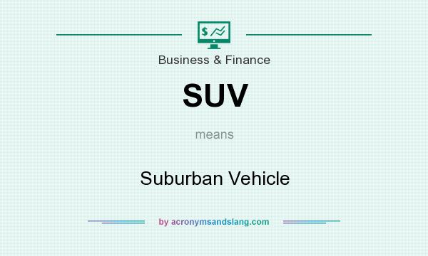 What does SUV mean? It stands for Suburban Vehicle
