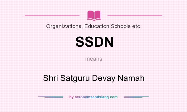 What does SSDN mean? It stands for Shri Satguru Devay Namah