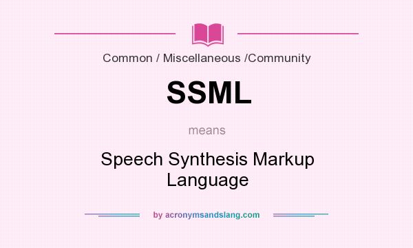 What does SSML mean? It stands for Speech Synthesis Markup Language