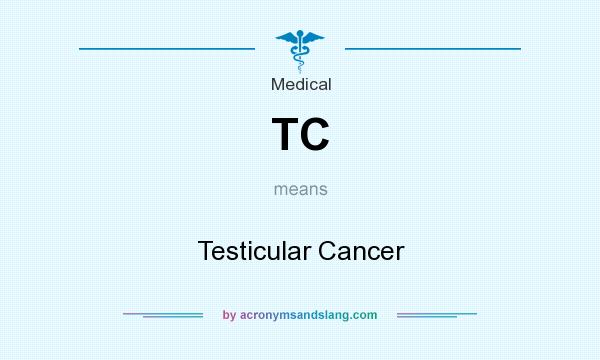 What does TC mean? It stands for Testicular Cancer