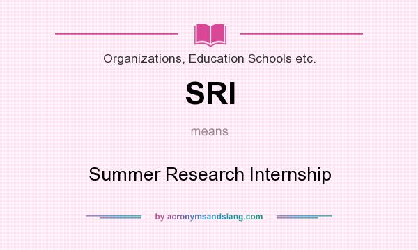 What does SRI mean? It stands for Summer Research Internship