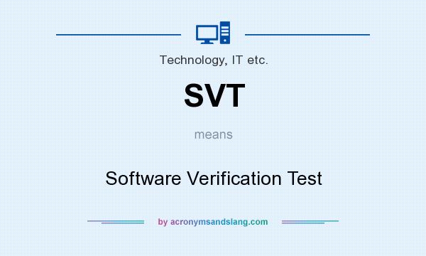 What does SVT mean? It stands for Software Verification Test