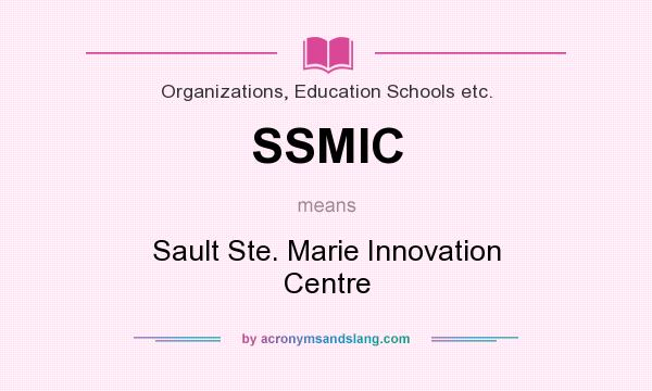 What does SSMIC mean? It stands for Sault Ste. Marie Innovation Centre