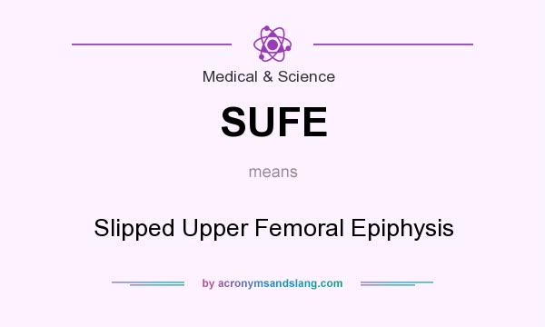 What does SUFE mean? It stands for Slipped Upper Femoral Epiphysis