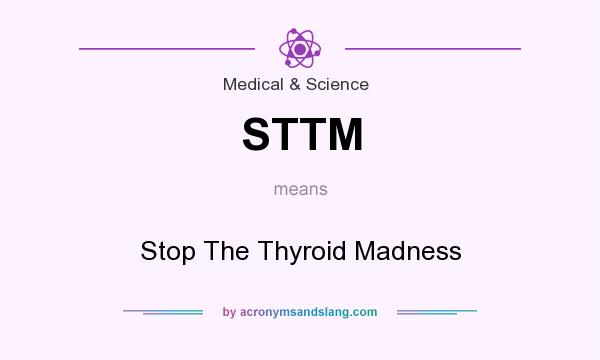 What does STTM mean? It stands for Stop The Thyroid Madness