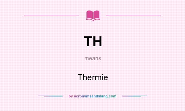 What does TH mean? It stands for Thermie