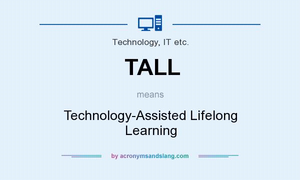 What does TALL mean? It stands for Technology-Assisted Lifelong Learning