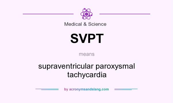 What does SVPT mean? It stands for supraventricular paroxysmal tachycardia