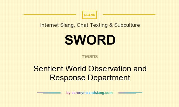 What does SWORD mean? It stands for Sentient World Observation and Response Department
