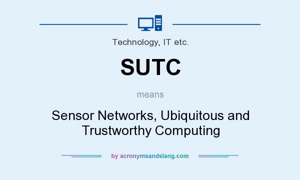 What does SUTC mean? It stands for Sensor Networks, Ubiquitous and Trustworthy Computing