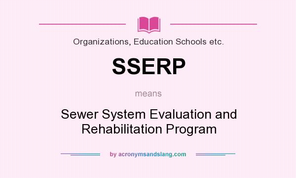 What does SSERP mean? It stands for Sewer System Evaluation and Rehabilitation Program