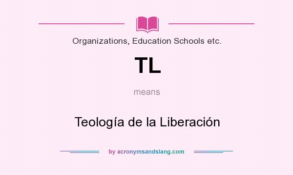 What does TL mean? It stands for Teología de la Liberación