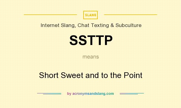 What does SSTTP mean? It stands for Short Sweet and to the Point