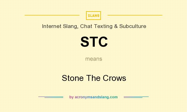 What does STC mean? It stands for Stone The Crows