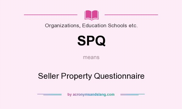 What does SPQ mean? It stands for Seller Property Questionnaire