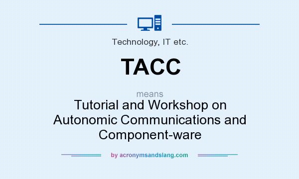 What does TACC mean? It stands for Tutorial and Workshop on Autonomic Communications and Component-ware