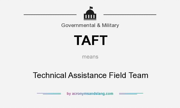 What does TAFT mean? It stands for Technical Assistance Field Team