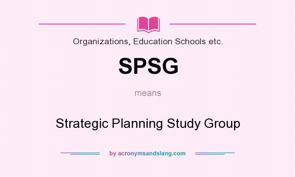 What does SPSG mean? It stands for Strategic Planning Study Group