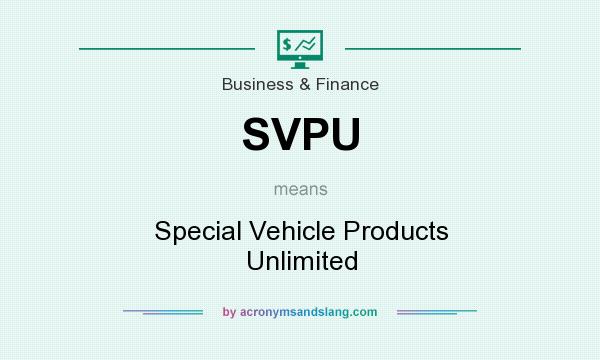 What does SVPU mean? It stands for Special Vehicle Products Unlimited