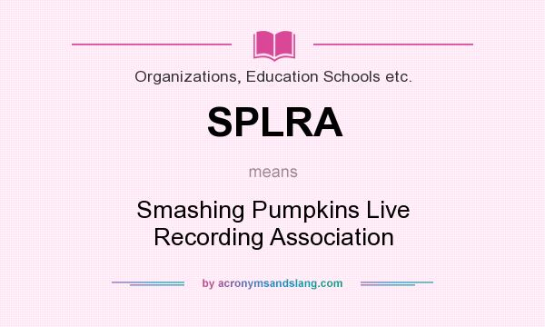 What does SPLRA mean? It stands for Smashing Pumpkins Live Recording Association