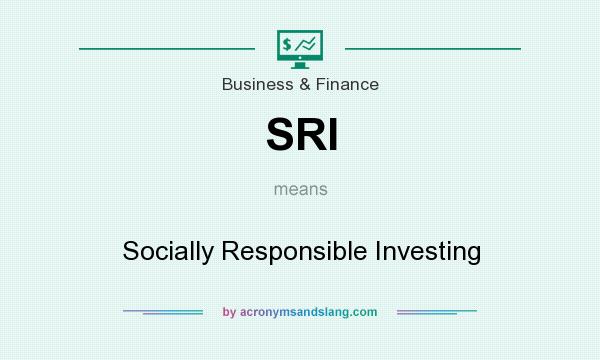 What does SRI mean? It stands for Socially Responsible Investing