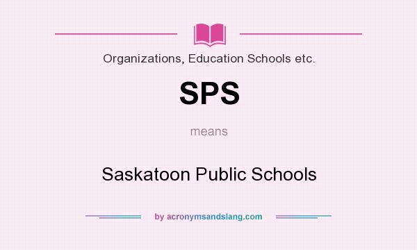 What does SPS mean? It stands for Saskatoon Public Schools