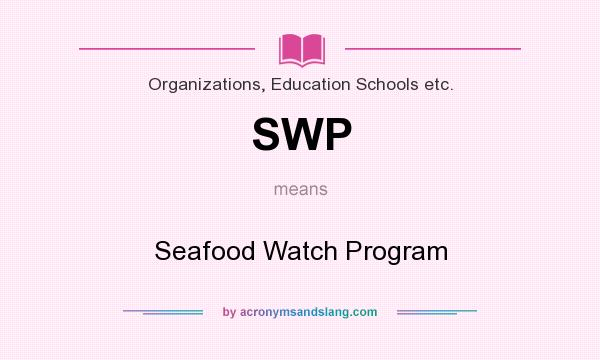What does SWP mean? It stands for Seafood Watch Program