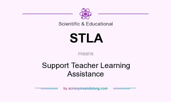 What does STLA mean? It stands for Support Teacher Learning Assistance