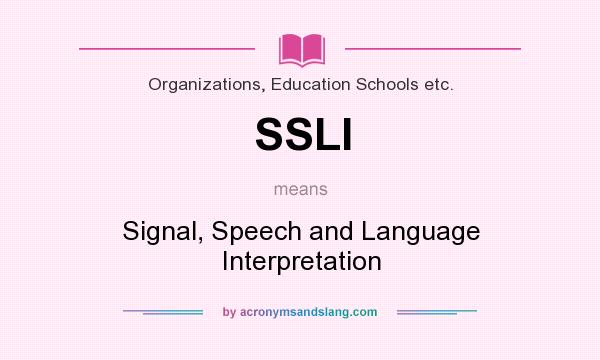 What does SSLI mean? It stands for Signal, Speech and Language Interpretation