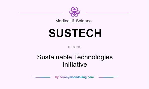 What does SUSTECH mean? It stands for Sustainable Technologies Initiative