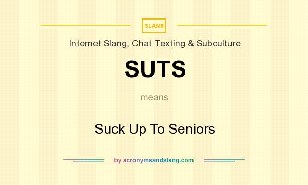 What does SUTS mean? It stands for Suck Up To Seniors