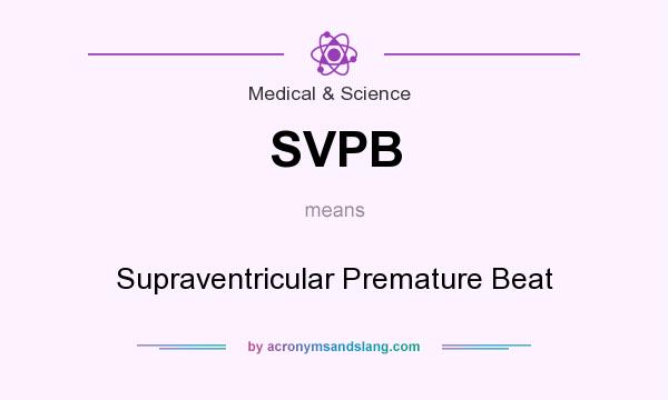 What does SVPB mean? It stands for Supraventricular Premature Beat