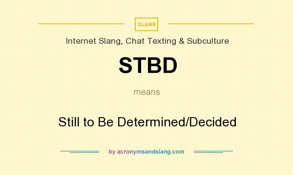 What does STBD mean? It stands for Still to Be Determined/Decided