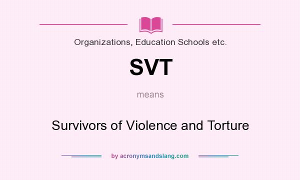 What does SVT mean? It stands for Survivors of Violence and Torture