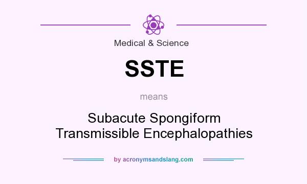 What does SSTE mean? It stands for Subacute Spongiform Transmissible Encephalopathies
