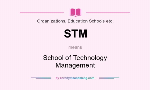What does STM mean? It stands for School of Technology Management