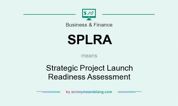 What does SPLRA mean? It stands for Strategic Project Launch Readiness Assessment