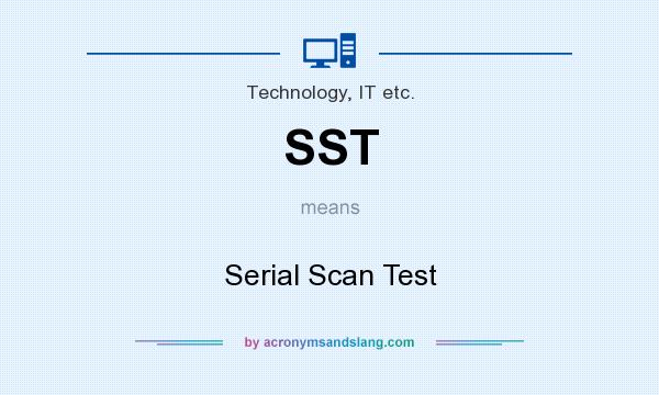 What does SST mean? It stands for Serial Scan Test