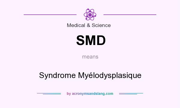 What does SMD mean? It stands for Syndrome Myélodysplasique