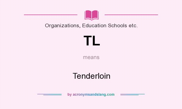 What does TL mean? It stands for Tenderloin