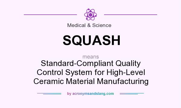 What does SQUASH mean? It stands for Standard-Compliant Quality Control System for High-Level Ceramic Material Manufacturing