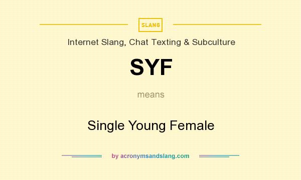 What does SYF mean? It stands for Single Young Female
