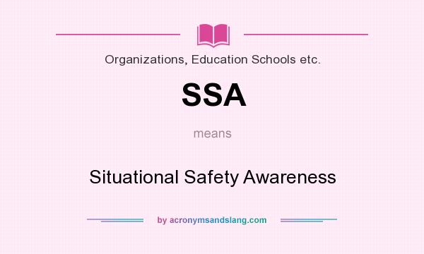 What does SSA mean? It stands for Situational Safety Awareness