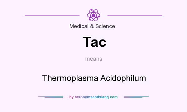 What does Tac mean? It stands for Thermoplasma Acidophilum