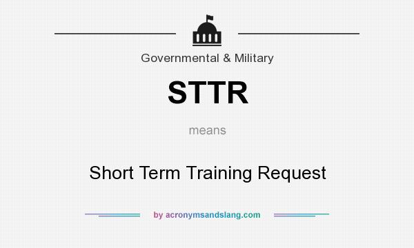 What does STTR mean? It stands for Short Term Training Request