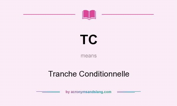 What does TC mean? It stands for Tranche Conditionnelle