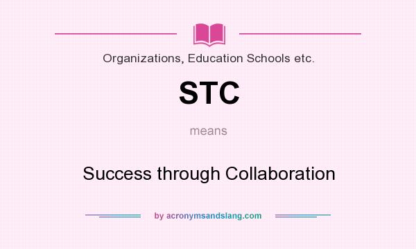 What does STC mean? It stands for Success through Collaboration