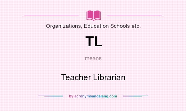 What does TL mean? It stands for Teacher Librarian