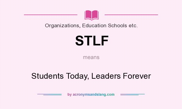 What does STLF mean? It stands for Students Today, Leaders Forever